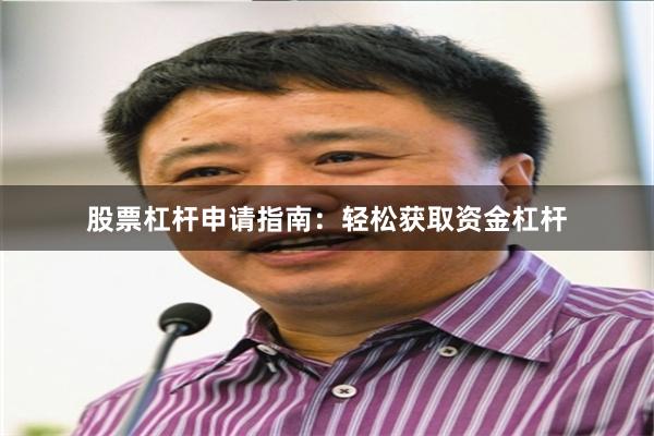 股票杠杆申请指南：轻松获取资金杠杆