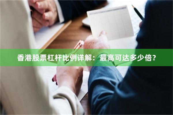 香港股票杠杆比例详解：最高可达多少倍？
