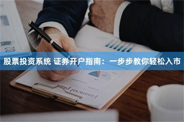 股票投资系统 证券开户指南：一步步教你轻松入市