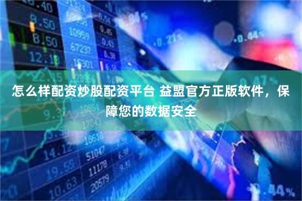 怎么样配资炒股配资平台 益盟官方正版软件，保障您的数据安全