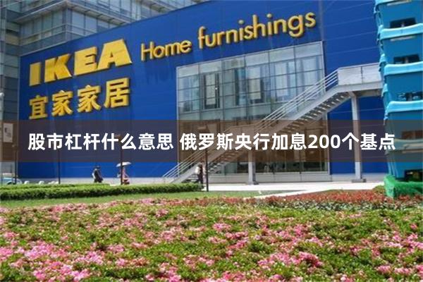 股市杠杆什么意思 俄罗斯央行加息200个基点