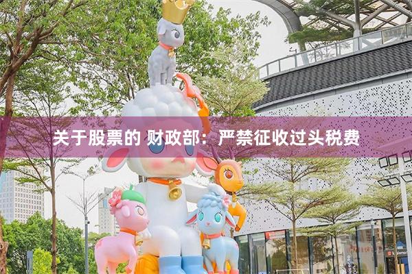 关于股票的 财政部：严禁征收过头税费