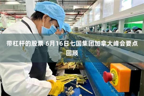 带杠杆的股票 6月16日七国集团加拿大峰会要点回顾