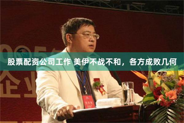 股票配资公司工作 美伊不战不和，各方成败几何