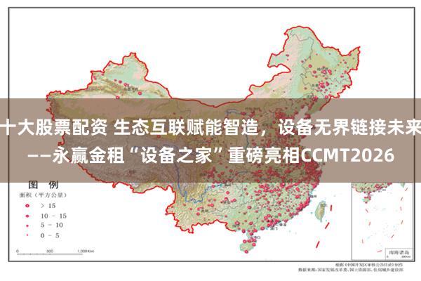 十大股票配资 生态互联赋能智造，设备无界链接未来——永赢金租“设备之家”重磅亮相CCMT2026