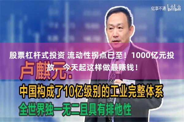 股票杠杆式投资 流动性拐点已至！1000亿元投放，今天起这样做最赚钱！