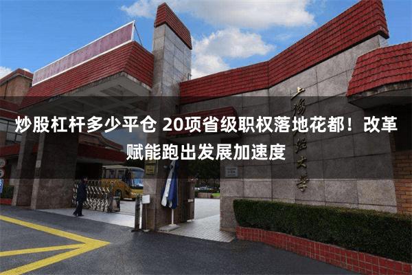 炒股杠杆多少平仓 20项省级职权落地花都！改革赋能跑出发展加速度