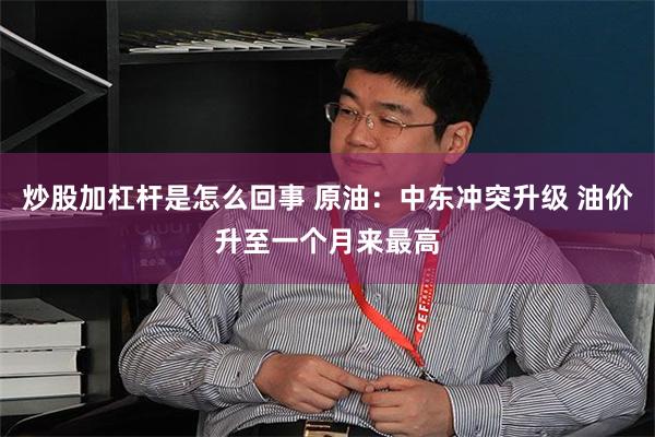 炒股加杠杆是怎么回事 原油：中东冲突升级 油价升至一个月来最高