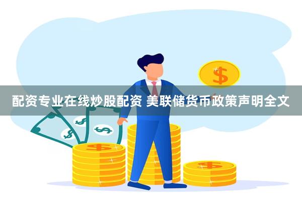 配资专业在线炒股配资 美联储货币政策声明全文