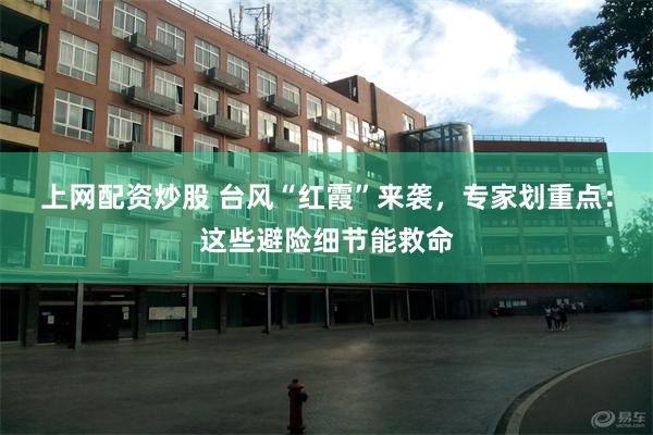 上网配资炒股 台风“红霞”来袭，专家划重点：这些避险细节能救命