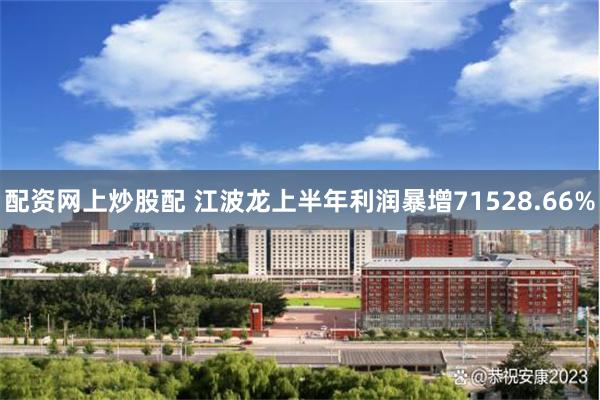 配资网上炒股配 江波龙上半年利润暴增71528.66%