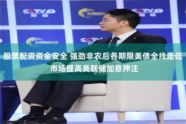股票配资资金安全 强劲非农后各期限美债全线走低 市场提高美联储加息押注