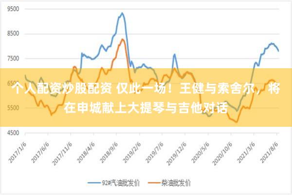 个人配资炒股配资 仅此一场！王健与索舍尔，将在申城献上大提琴与吉他对话