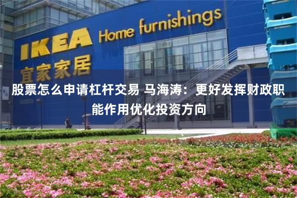 股票怎么申请杠杆交易 马海涛：更好发挥财政职能作用优化投资方向