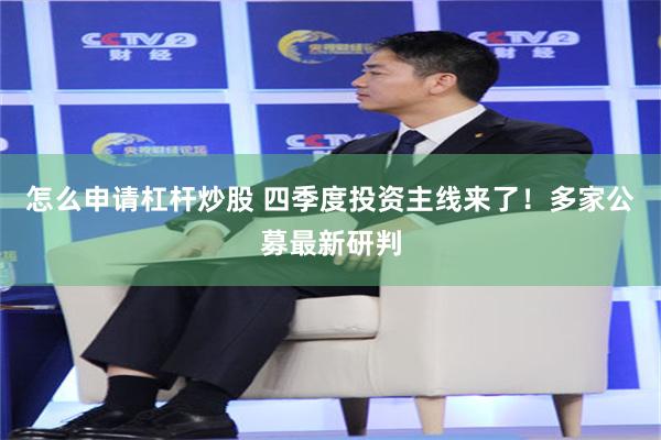 怎么申请杠杆炒股 四季度投资主线来了！多家公募最新研判